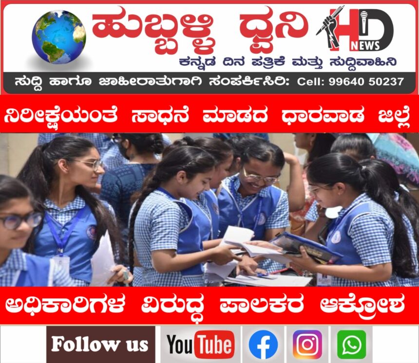 ನಿರೀಕ್ಷೆಯಂತೆ ಸಾಧನೆ ಮಾಡದ ಧಾರವಾಡ ಜಿಲ್ಲೆ;  ಅಧಿಕಾರಿಗಳ ವಿರುದ್ಧ ಪಾಲಕರ ಆಕ್ರೋಶ