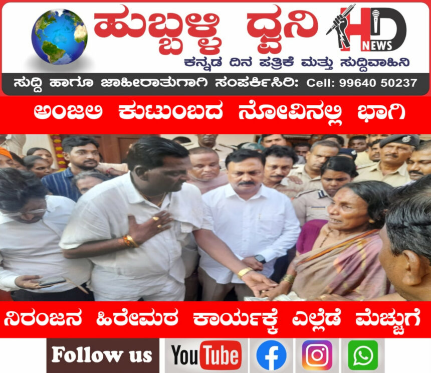 ಅಂಜಲಿ ಕುಟುಂಬದ ನೋವಿಗೆ ಹೆಗಲು ನೀಡಿದ ಪಾಲಿಕೆ ಸದಸ್ಯ;  ನಿರಂಜನ ಹಿರೇಮಠ ಕಾರ್ಯಕ್ಕೆ ಎಲ್ಲೆಡೆ ಮೆಚ್ಚುಗೆ